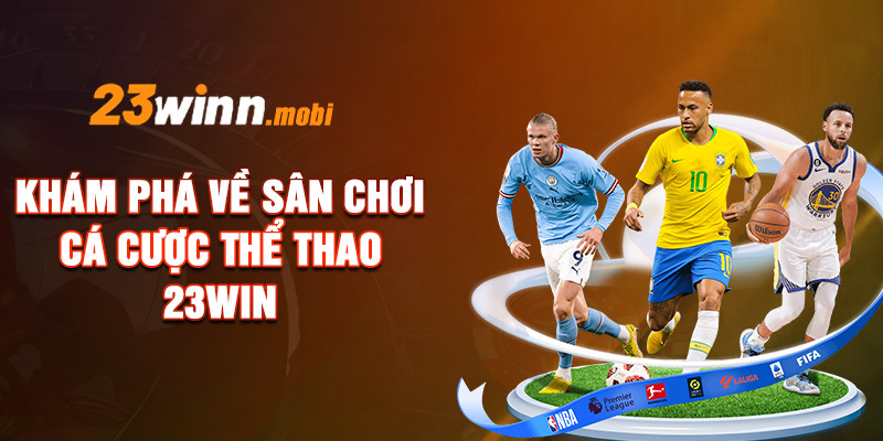 Khám phá về sân chơi cá cược thể thao 23WIN 