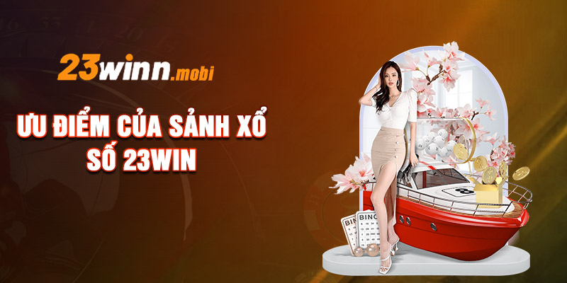 Ưu điểm của sảnh xổ số 23WIN