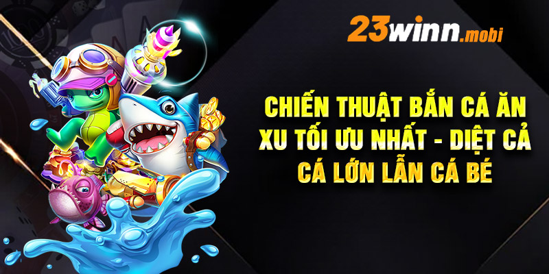 Chiến thuật bắn cá ăn xu tối ưu nhất - Diệt cả cá lớn lẫn cá bé Chiến thuật bắn cá ăn xu tối ưu nhất - Diệt cả cá lớn lẫn cá bé