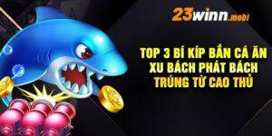 Top 3 bí kíp bắn cá ăn xu bách phát bách trúng từ cao thủ